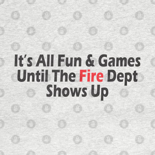 It's All Fun & Games Until The Fire Dept Shows Up by SignPrincess